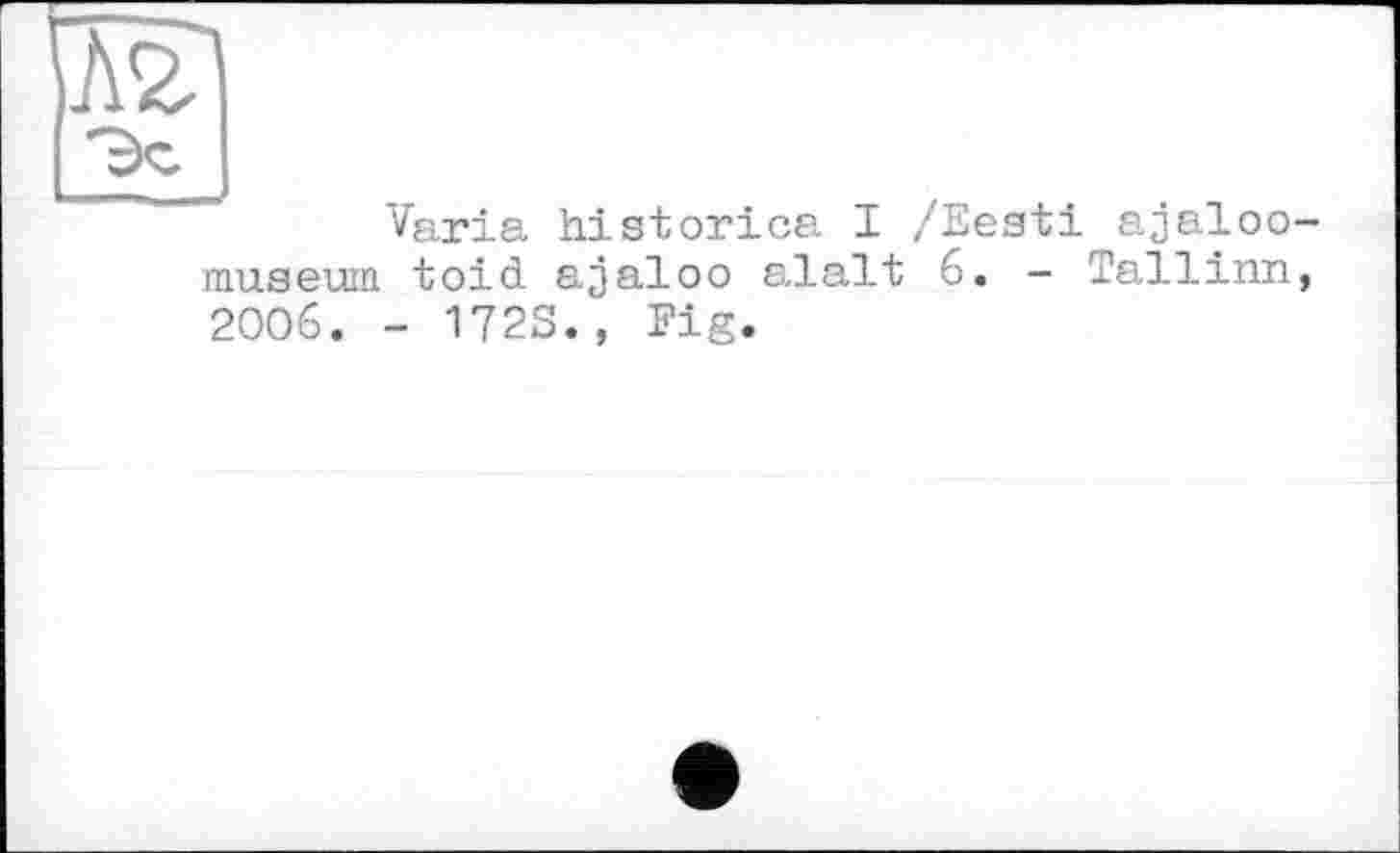 ﻿Varia historica 1 /heati ajjaloo-museuin toid ajaloo alalt 6. - Tallinn, 2006. - 172S., Fig.